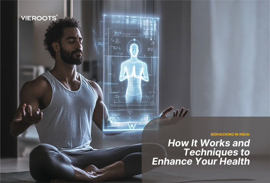 Biohacking in India: How It Works and  Techniques to Enhance Your Health
